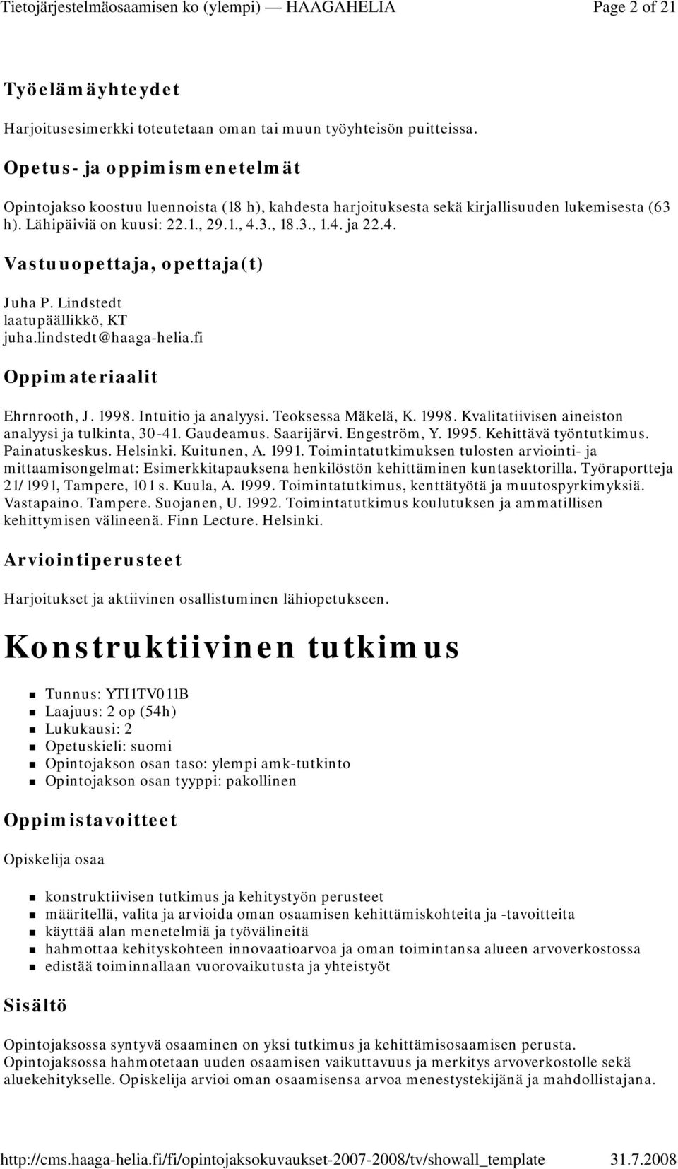 Lindstedt laatupäällikkö, KT juha.lindstedt@haaga-helia.fi Ehrnrooth, J. 1998. Intuitio ja analyysi. Teoksessa Mäkelä, K. 1998. Kvalitatiivisen aineiston analyysi ja tulkinta, 30-41. Gaudeamus.