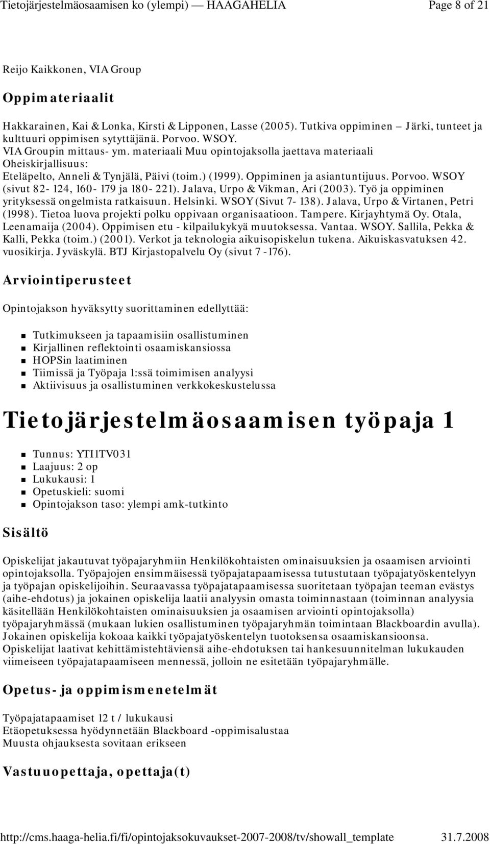 WSOY (sivut 82-124, 160-179 ja 180-221). Jalava, Urpo & Vikman, Ari (2003). Työ ja oppiminen yrityksessä ongelmista ratkaisuun. Helsinki. WSOY (Sivut 7-138). Jalava, Urpo & Virtanen, Petri (1998).