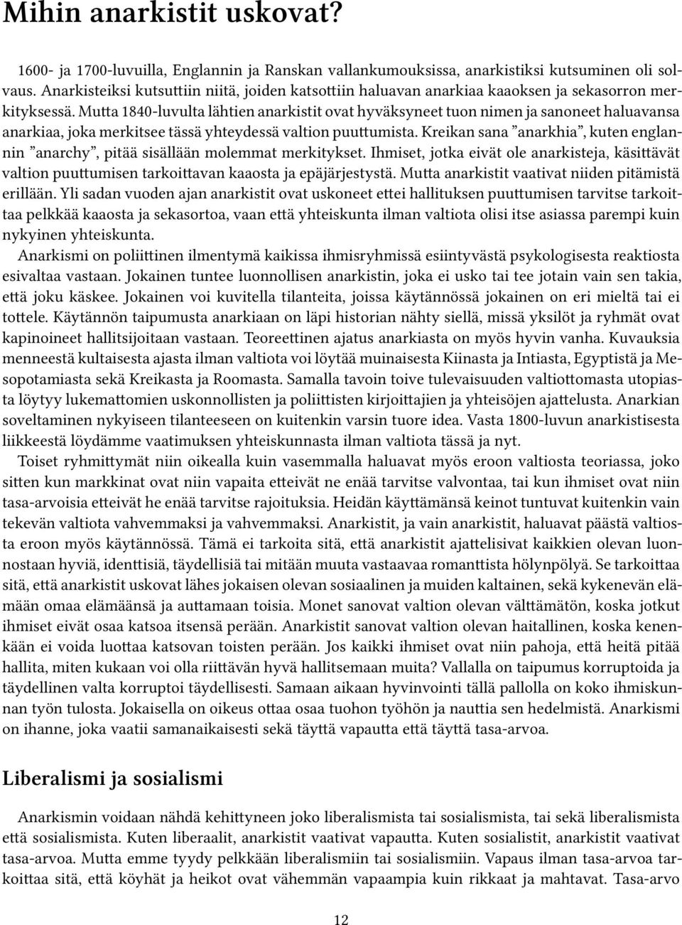 Mutta 1840-luvulta lähtien anarkistit ovat hyväksyneet tuon nimen ja sanoneet haluavansa anarkiaa, joka merkitsee tässä yhteydessä valtion puuttumista.
