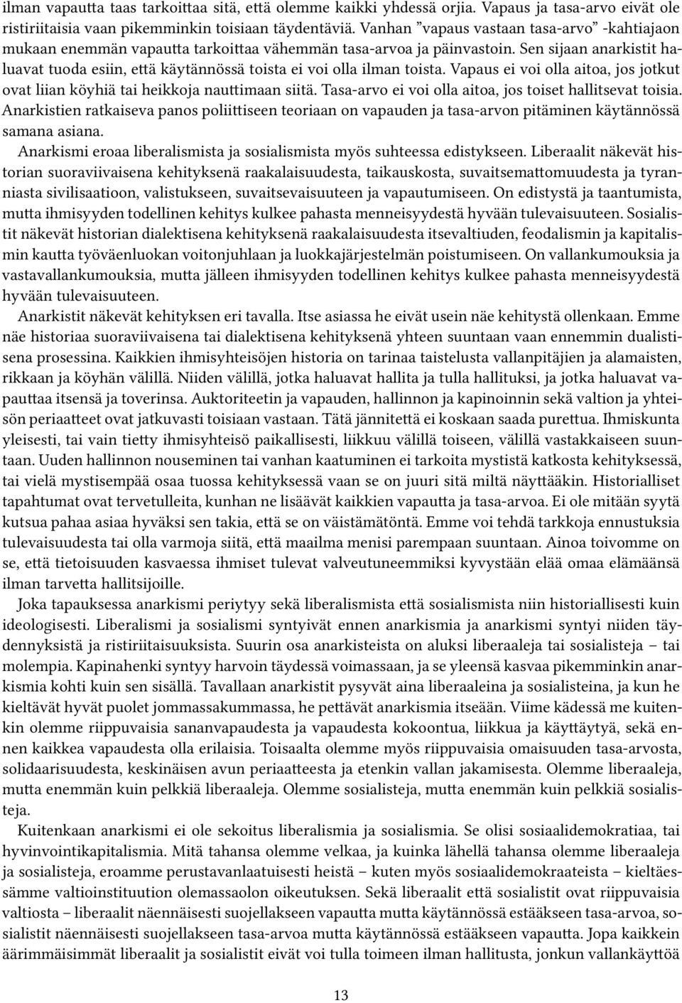 Sen sijaan anarkistit haluavat tuoda esiin, että käytännössä toista ei voi olla ilman toista. Vapaus ei voi olla aitoa, jos jotkut ovat liian köyhiä tai heikkoja nauttimaan siitä.