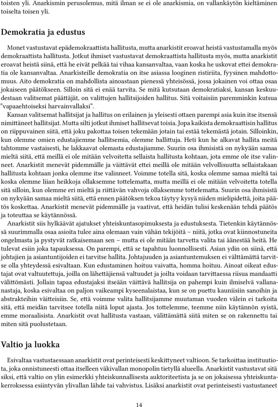 Jotkut ihmiset vastustavat demokraattista hallitusta myös, mutta anarkistit eroavat heistä siinä, että he eivät pelkää tai vihaa kansanvaltaa, vaan koska he uskovat ettei demokratia ole kansanvaltaa.