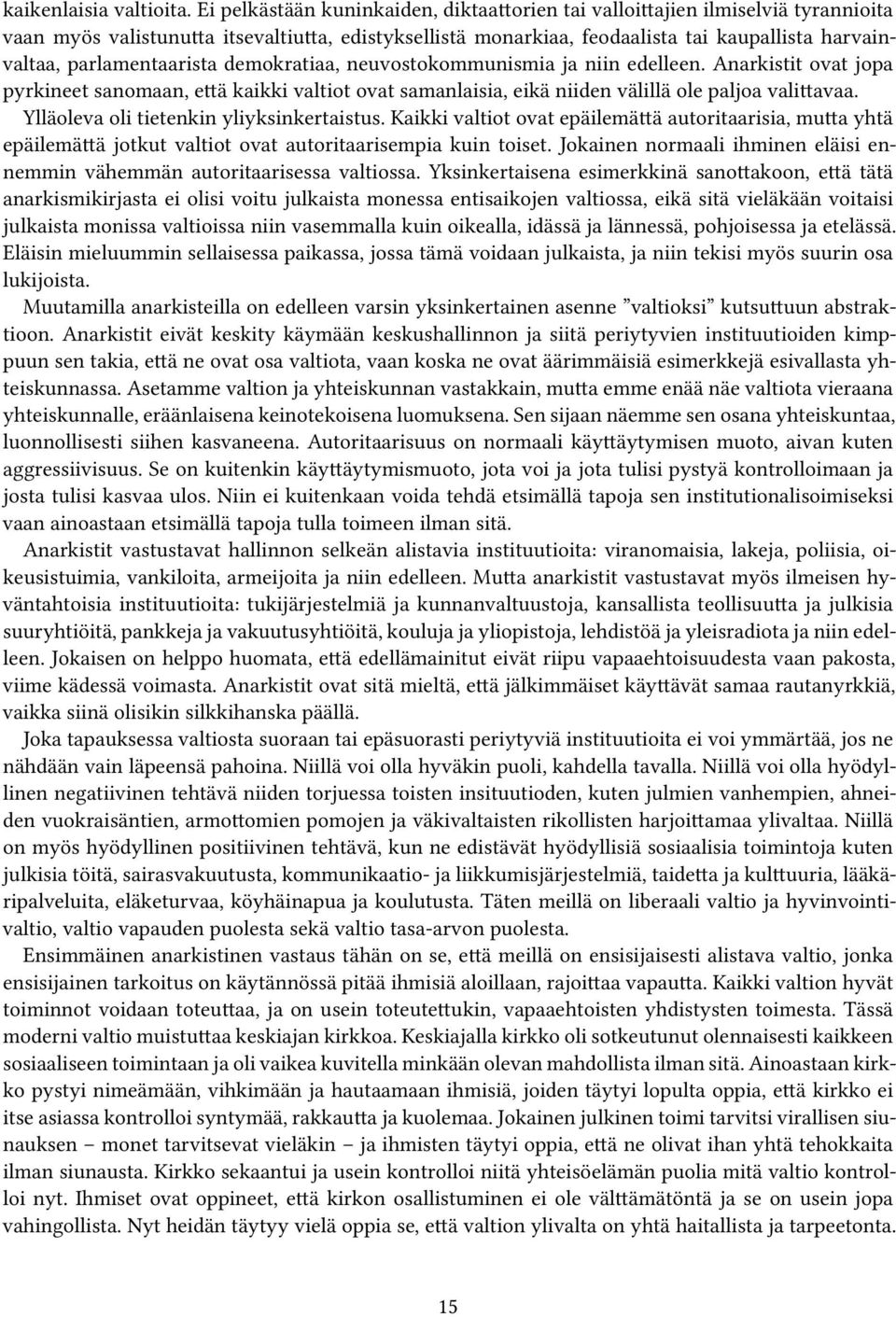 parlamentaarista demokratiaa, neuvostokommunismia ja niin edelleen. Anarkistit ovat jopa pyrkineet sanomaan, että kaikki valtiot ovat samanlaisia, eikä niiden välillä ole paljoa valittavaa.