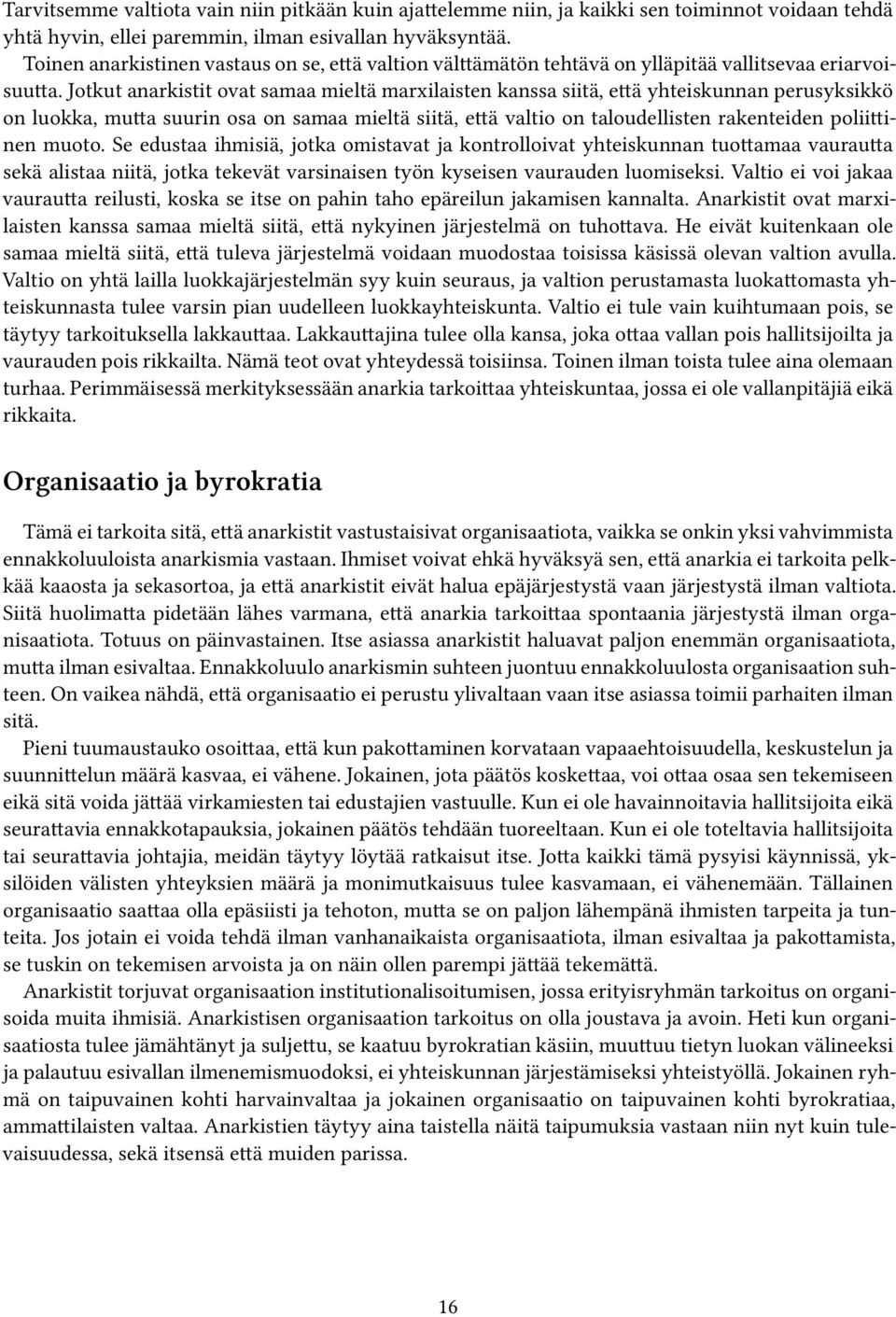 Jotkut anarkistit ovat samaa mieltä marxilaisten kanssa siitä, että yhteiskunnan perusyksikkö on luokka, mutta suurin osa on samaa mieltä siitä, että valtio on taloudellisten rakenteiden poliittinen