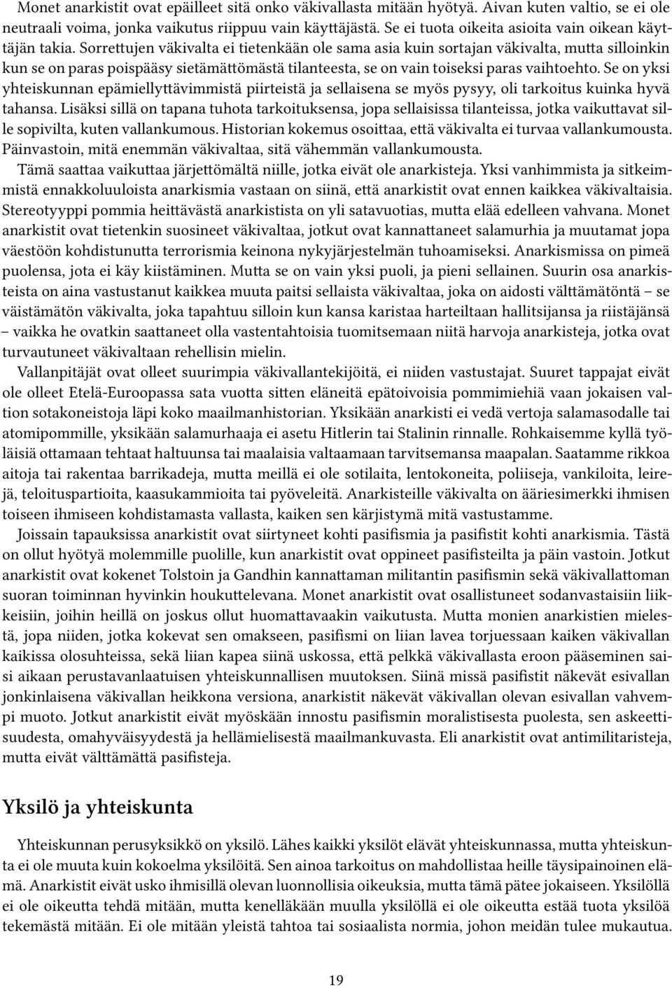 Sorrettujen väkivalta ei tietenkään ole sama asia kuin sortajan väkivalta, mutta silloinkin kun se on paras poispääsy sietämättömästä tilanteesta, se on vain toiseksi paras vaihtoehto.