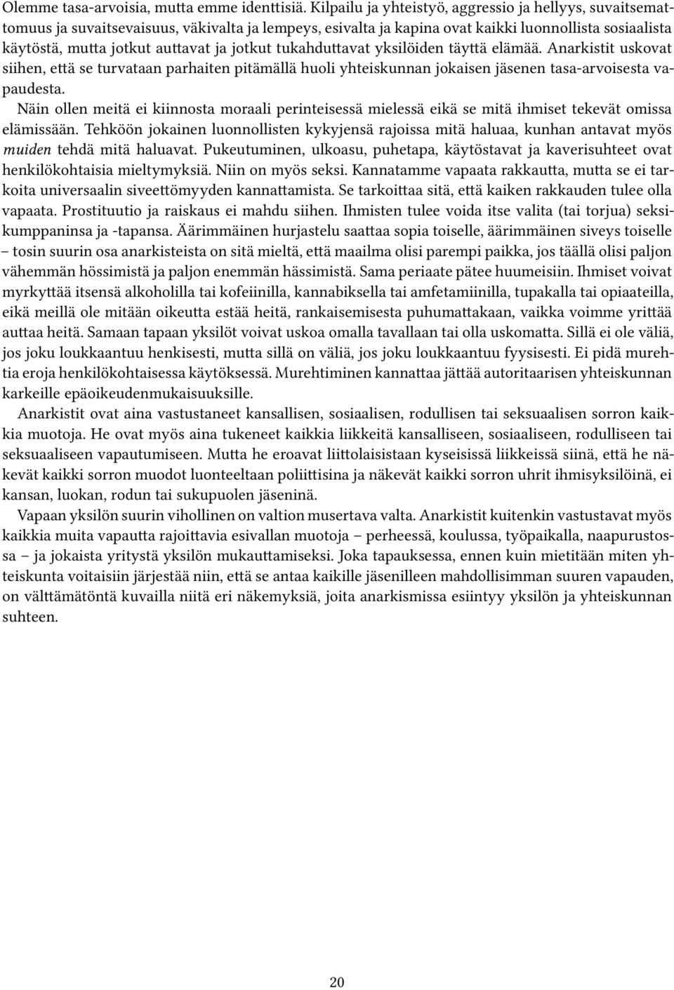jotkut tukahduttavat yksilöiden täyttä elämää. Anarkistit uskovat siihen, että se turvataan parhaiten pitämällä huoli yhteiskunnan jokaisen jäsenen tasa-arvoisesta vapaudesta.