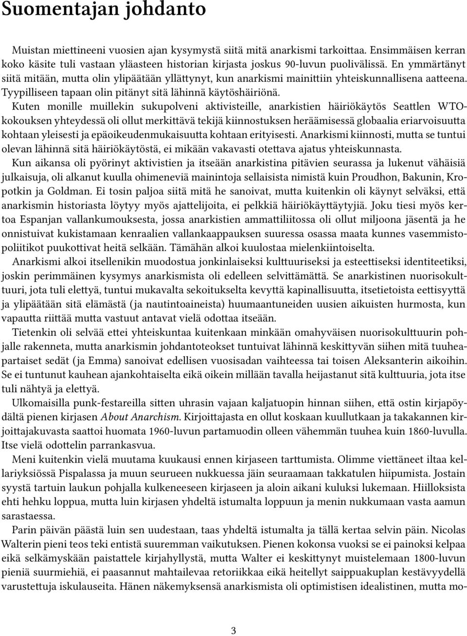 Kuten monille muillekin sukupolveni aktivisteille, anarkistien häiriökäytös Seattlen WTOkokouksen yhteydessä oli ollut merkittävä tekijä kiinnostuksen heräämisessä globaalia eriarvoisuutta kohtaan