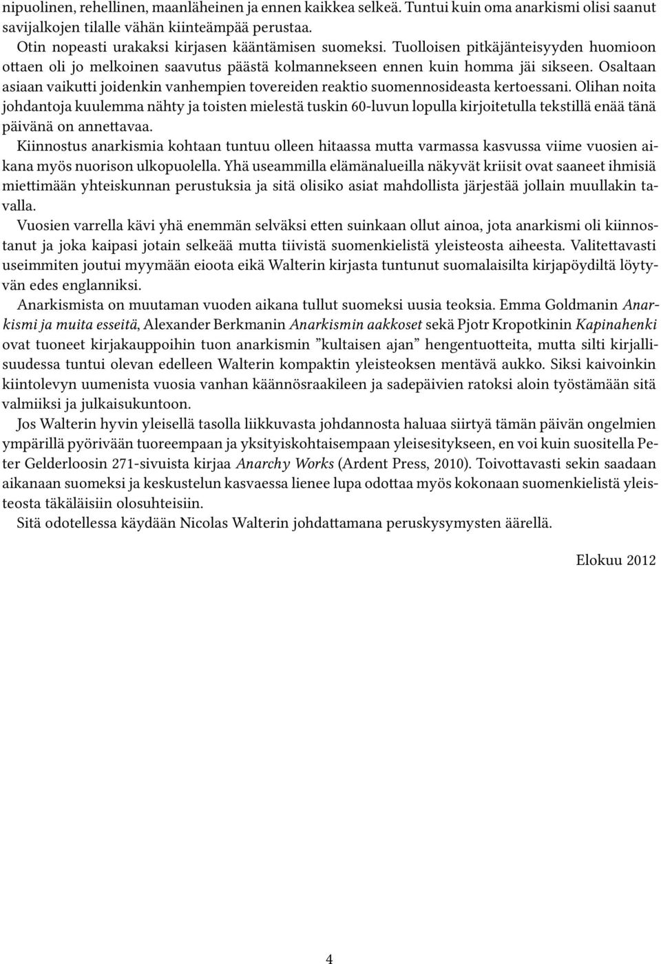 Osaltaan asiaan vaikutti joidenkin vanhempien tovereiden reaktio suomennosideasta kertoessani.