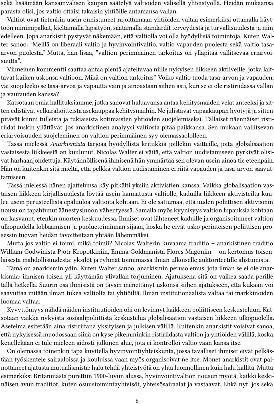 niin edelleen. Jopa anarkistit pystyvät näkemään, että valtiolla voi olla hyödyllisiä toimintoja.