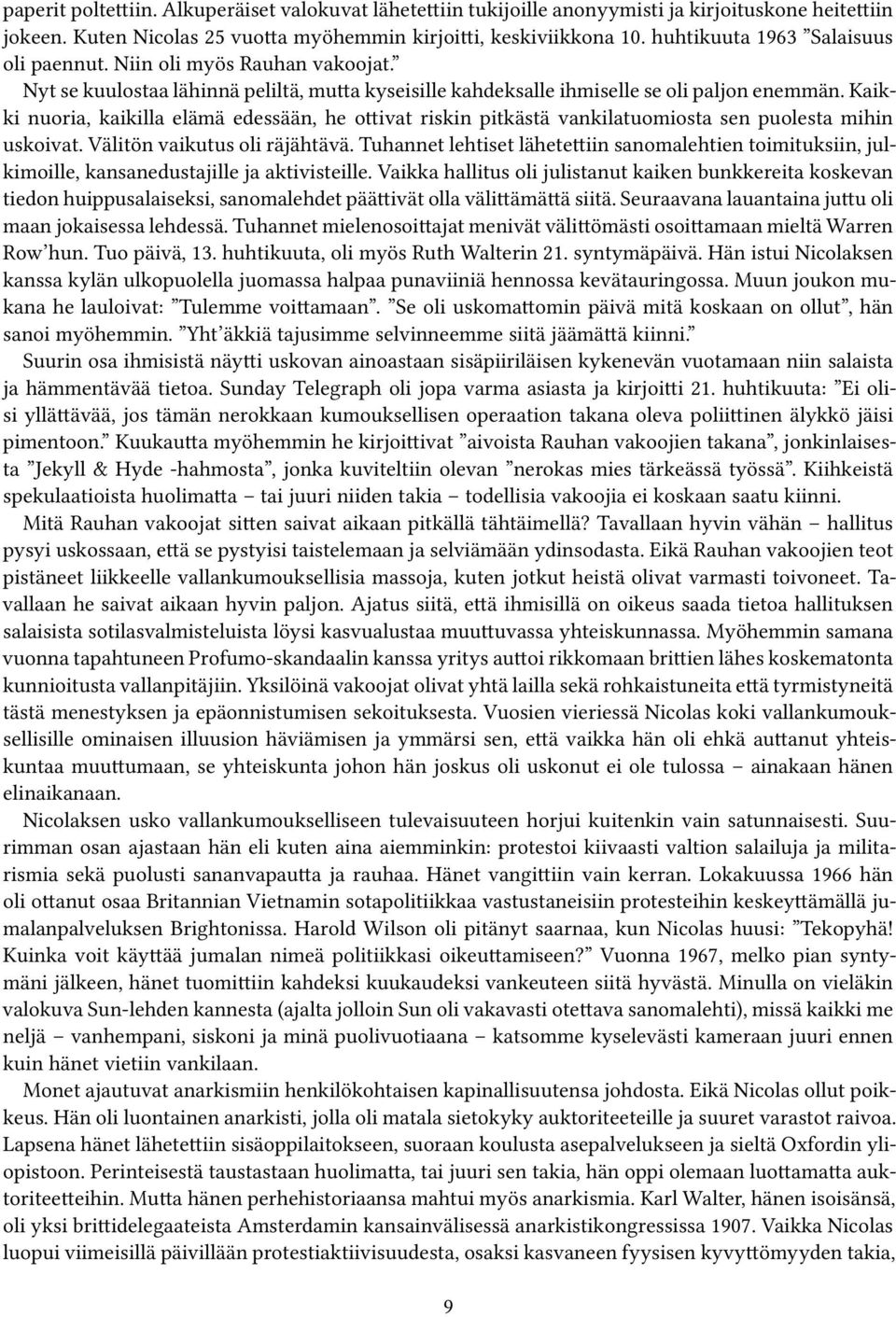 Kaikki nuoria, kaikilla elämä edessään, he ottivat riskin pitkästä vankilatuomiosta sen puolesta mihin uskoivat. Välitön vaikutus oli räjähtävä.