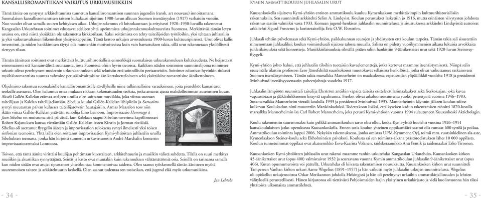 Urkujenrakennus eli loistokauttaan ja erityisesti 1920 1930-luvuilla rakennetut Kangasalan Urkutehtaan soittimet edustavat edelleen yhtä upeimmista urkujenrakennuskulttuureista Suomessa.