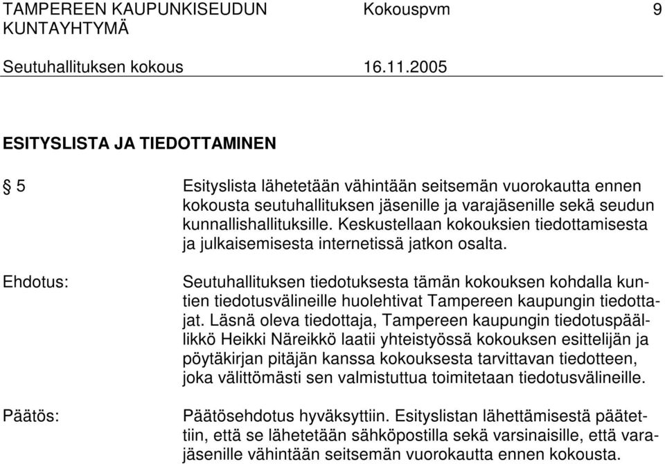 Seutuhallituksen tiedotuksesta tämän kokouksen kohdalla kuntien tiedotusvälineille huolehtivat Tampereen kaupungin tiedottajat.