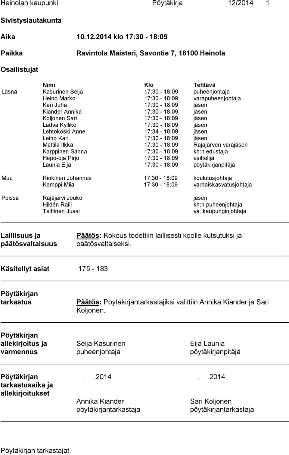 2014 klo 17:30-18:09 Paikka Ravintola Maisteri, Savontie 7, 18100 Heinola Osallistujat Nimi Klo Tehtävä Läsnä Kasurinen Seija 17:30-18:09 puheenjohtaja Heino Marko 17:30-18:09 varapuheenjohtaja Kari