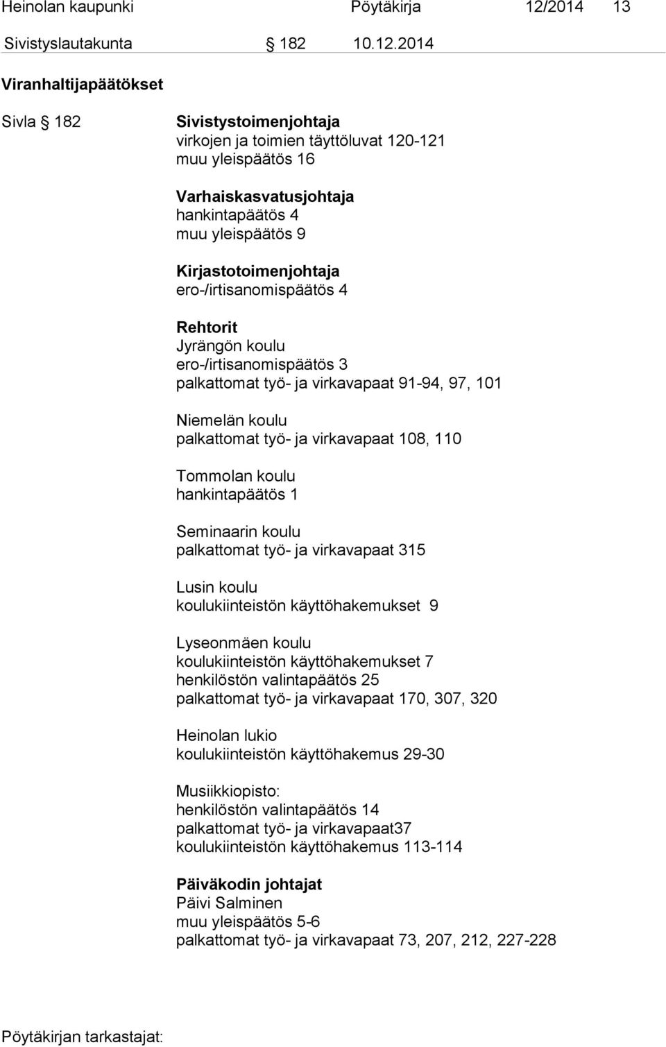 2014 Viranhaltijapäätökset Sivla 182 Sivistystoimenjohtaja virkojen ja toimien täyttöluvat 120-121 muu yleispäätös 16 Varhaiskasvatusjohtaja hankintapäätös 4 muu yleispäätös 9 Kirjastotoimenjohtaja