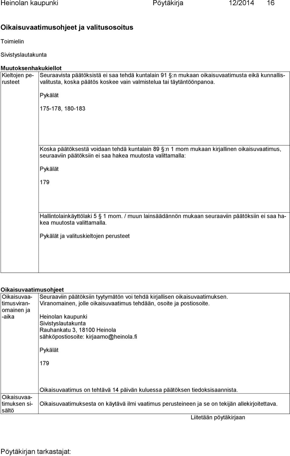 Pykälät 175-178, 180-183 Koska päätöksestä voidaan tehdä kuntalain 89 :n 1 mom mukaan kirjallinen oikaisuvaatimus, seuraaviin päätöksiin ei saa hakea muutosta valittamalla: Pykälät 179