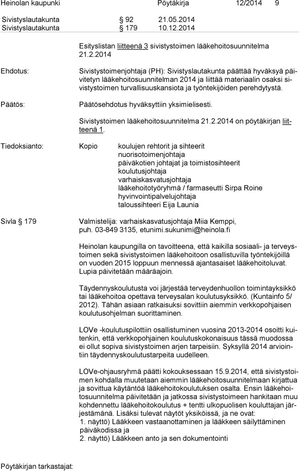 päättää hyväksyä päivi te tyn lääkehoitosuunnitelman 2014 ja liittää materiaalin osaksi sivis tys toi men turvallisuuskansiota ja työntekijöiden perehdytystä. Sivistystoimen lääkehoitosuunnitelma 21.