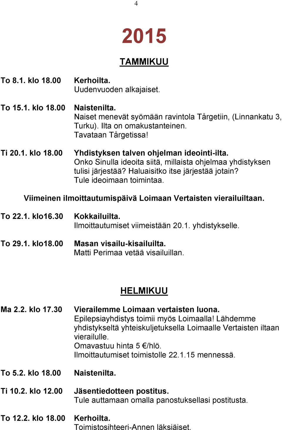 Tule ideoimaan toimintaa. Viimeinen ilmoittautumispäivä Loimaan Vertaisten vierailuiltaan. To 22.1. klo16.30 To 29.1. klo18.00 Kokkailuilta. Ilmoittautumiset viimeistään 20.1. yhdistykselle.