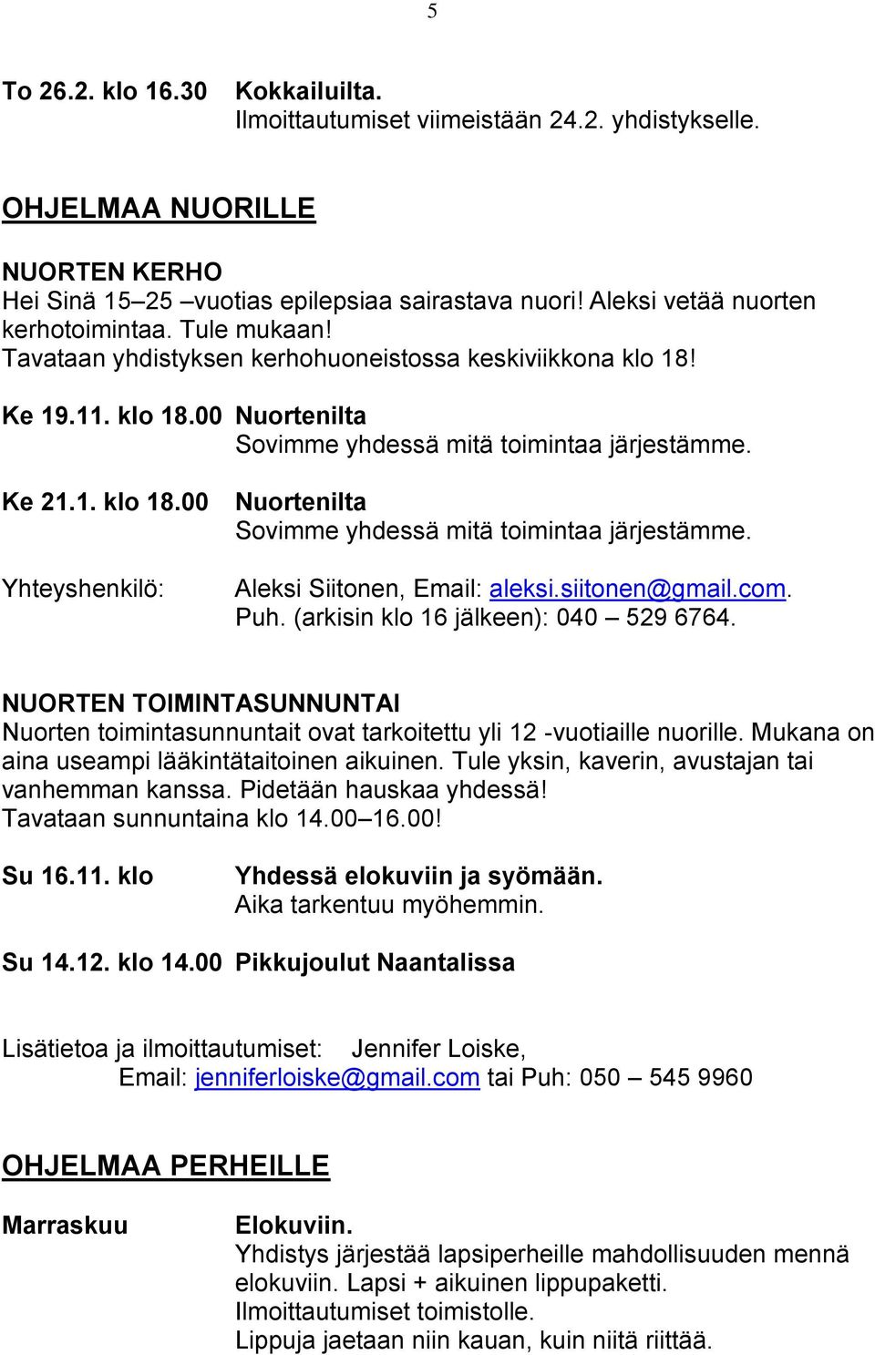 Aleksi Siitonen, Email: aleksi.siitonen@gmail.com. Puh. (arkisin klo 16 jälkeen): 040 529 6764. NUORTEN TOIMINTASUNNUNTAI Nuorten toimintasunnuntait ovat tarkoitettu yli 12 -vuotiaille nuorille.