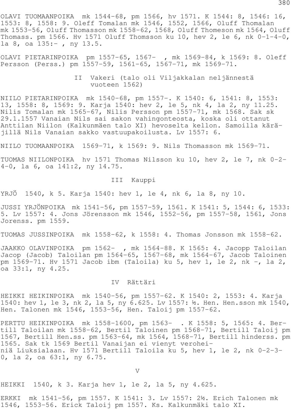 Hv 1571 Oluff Thomsson ku 10, hev 2, le 6, nk 0-1-4-0, la 8, oa 135:-, ny 13.5. OLAVI PIETARINPOIKA pm 1557-65, 1567-, mk 1569-84, k 1569: 8. Oleff Persson (Perss.