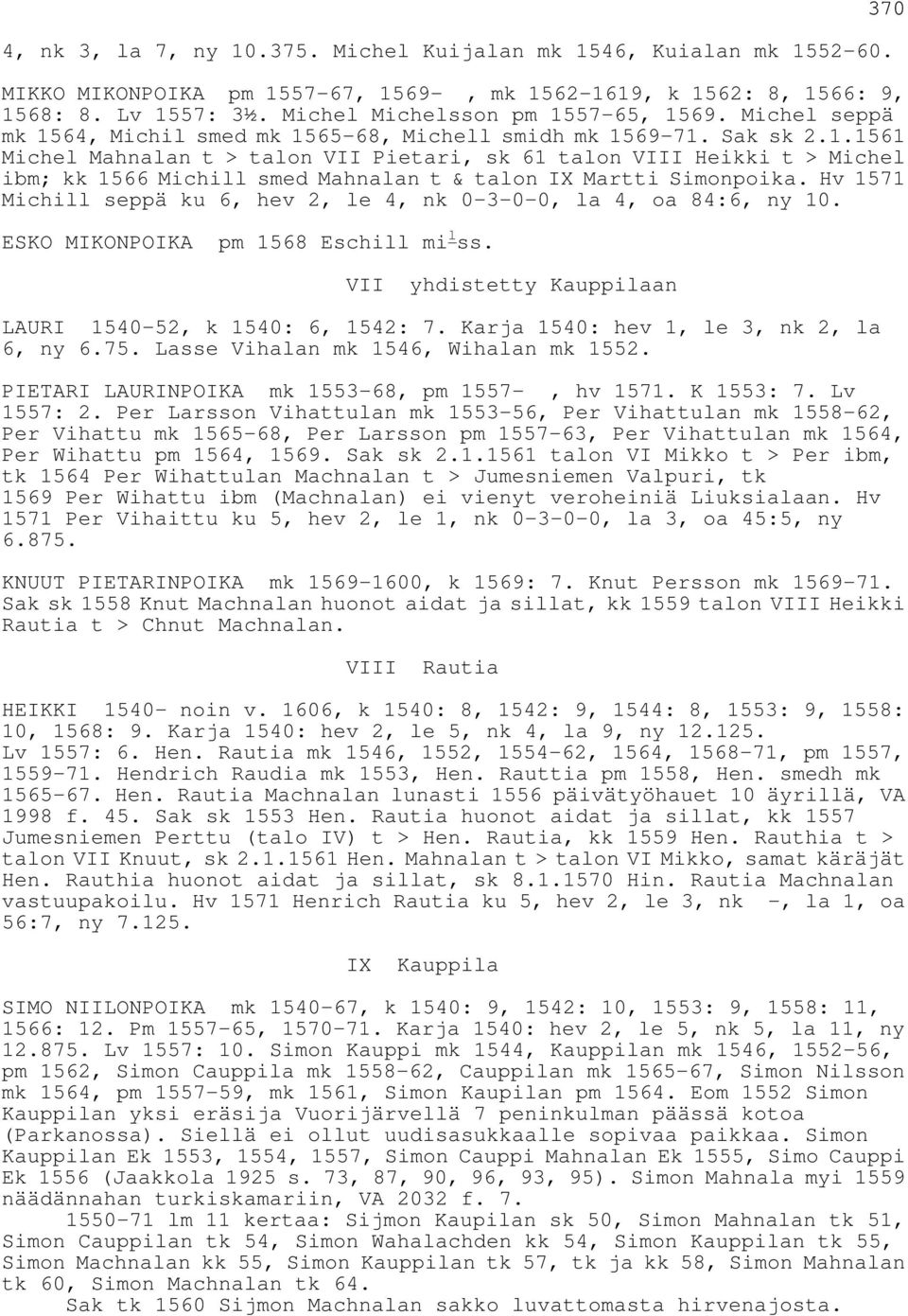 Hv 1571 Michill seppä ku 6, hev 2, le 4, nk 0-3-0-0, la 4, oa 84:6, ny 10. ESKO MIKONPOIKA pm 1568 Eschill mi l ss. 370 VII yhdistetty Kauppilaan LAURI 1540-52, k 1540: 6, 1542: 7.