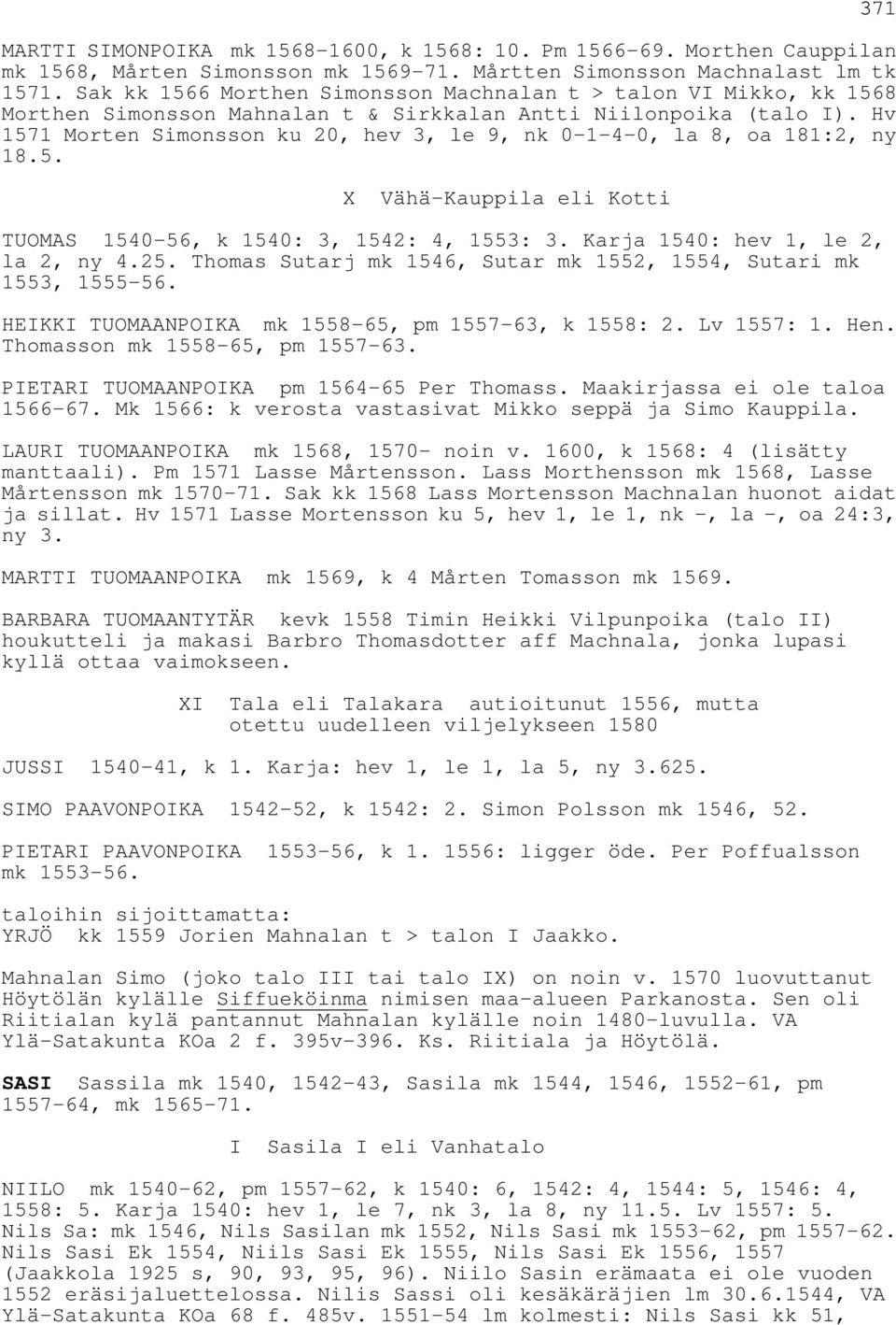 Hv 1571 Morten Simonsson ku 20, hev 3, le 9, nk 0-1-4-0, la 8, oa 181:2, ny 18.5. 371 X Vähä-Kauppila eli Kotti TUOMAS 1540-56, k 1540: 3, 1542: 4, 1553: 3. Karja 1540: hev 1, le 2, la 2, ny 4.25.