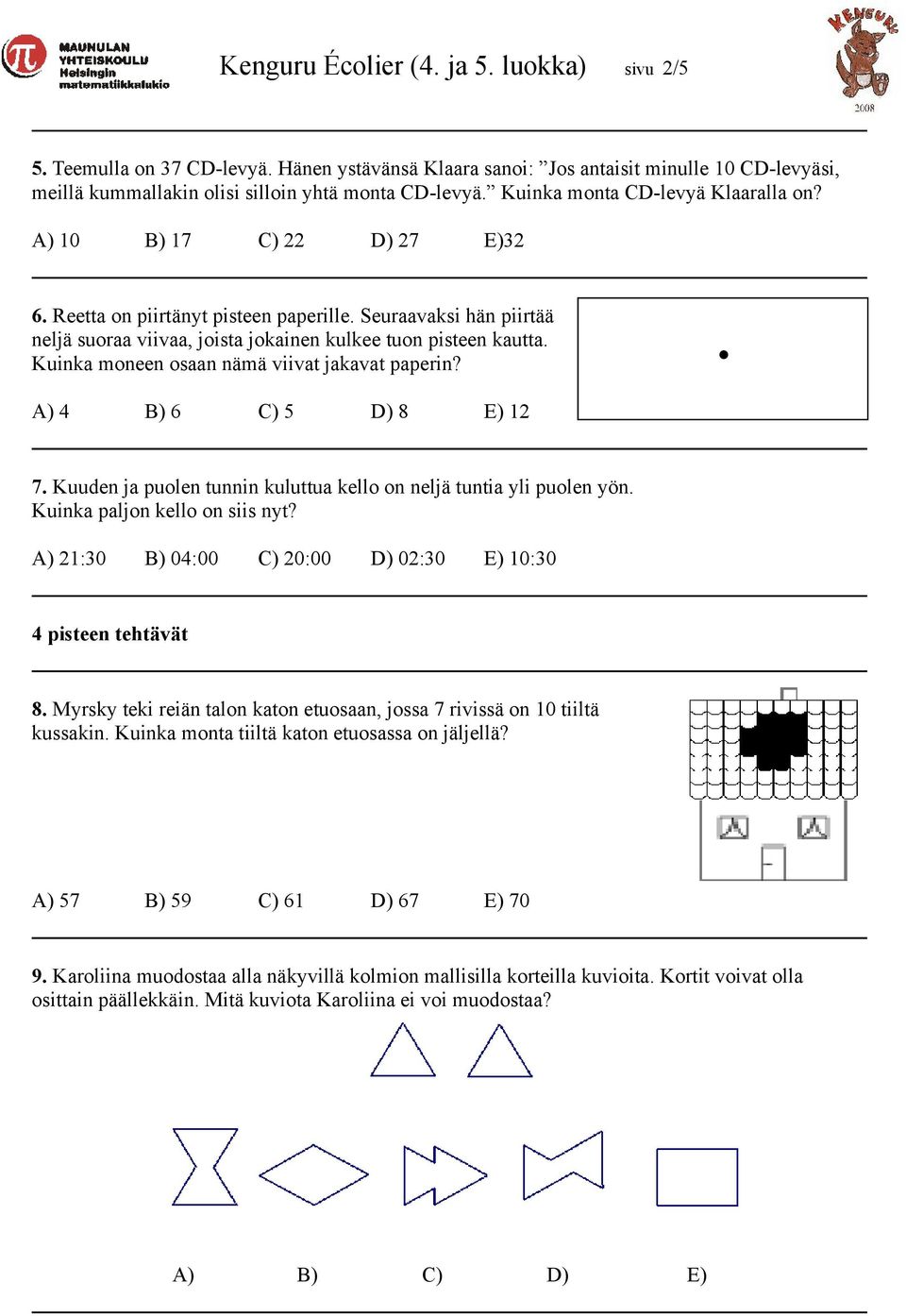 Kuinka moneen osaan nämä viivat jakavat paperin? A) 4 B) 6 C) 5 D) 8 E) 12 7. Kuuden ja puolen tunnin kuluttua kello on neljä tuntia yli puolen yön. Kuinka paljon kello on siis nyt?