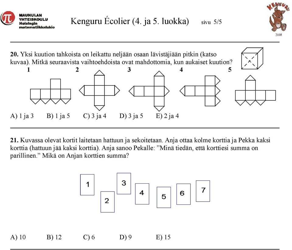 1 2 3 4 5 A) 1 ja 3 B) 1 ja 5 C) 3 ja 4 D) 3 ja 5 E) 2 ja 4 21. Kuvassa olevat kortit laitetaan hattuun ja sekoitetaan.