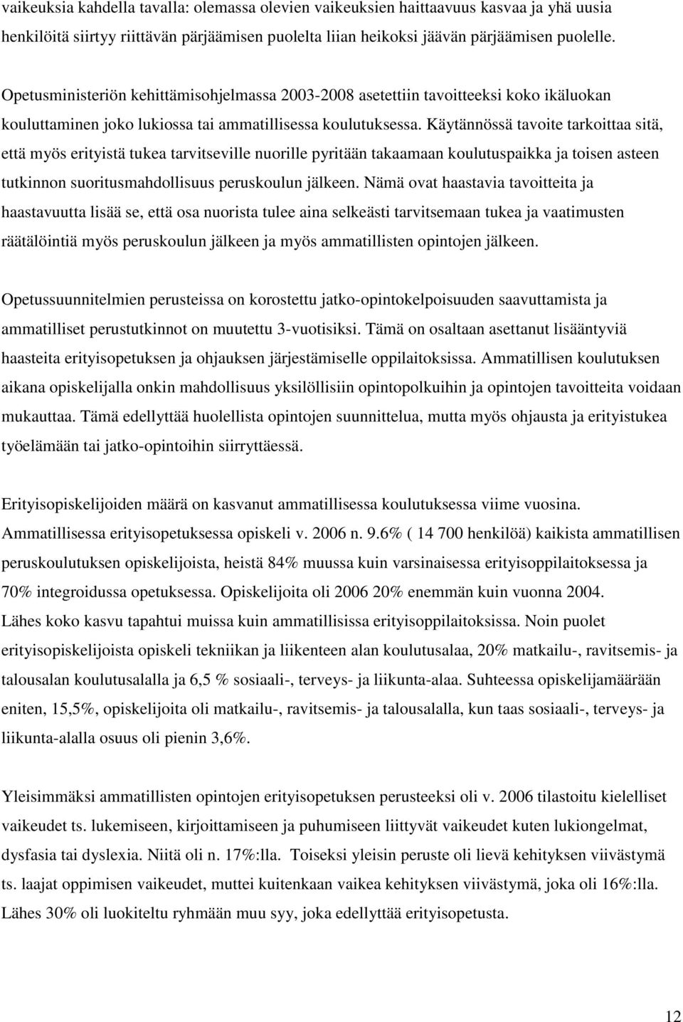 Käytännössä tavoite tarkoittaa sitä, että myös erityistä tukea tarvitseville nuorille pyritään takaamaan koulutuspaikka ja toisen asteen tutkinnon suoritusmahdollisuus peruskoulun jälkeen.