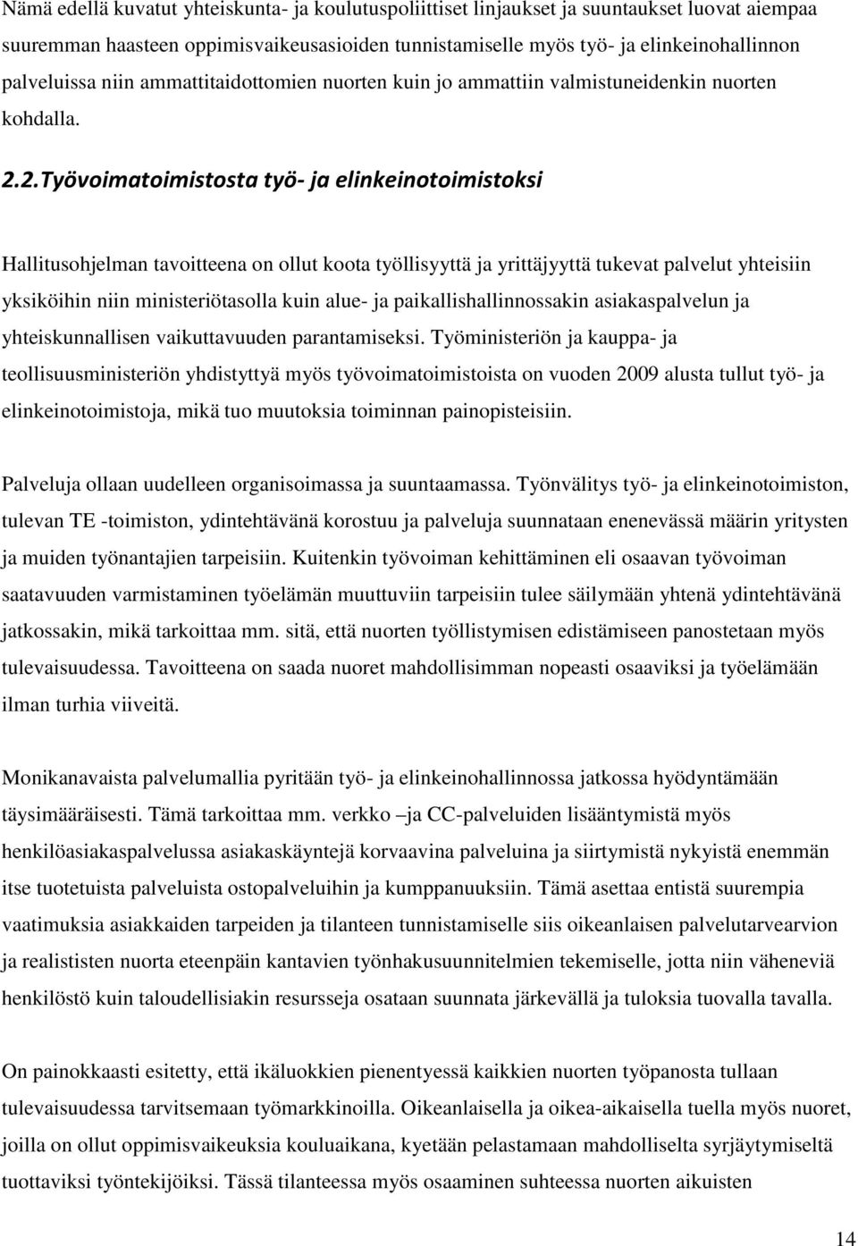 2.Työvoimatoimistosta työ- ja elinkeinotoimistoksi Hallitusohjelman tavoitteena on ollut koota työllisyyttä ja yrittäjyyttä tukevat palvelut yhteisiin yksiköihin niin ministeriötasolla kuin alue- ja