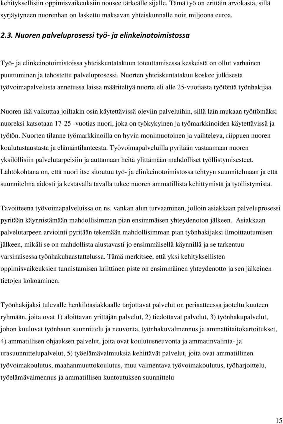 Nuorten yhteiskuntatakuu koskee julkisesta työvoimapalvelusta annetussa laissa määriteltyä nuorta eli alle 25-vuotiasta työtöntä työnhakijaa.