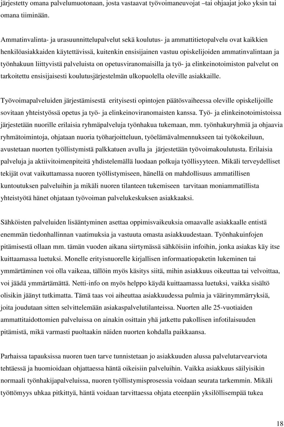 työnhakuun liittyvistä palveluista on opetusviranomaisilla ja työ- ja elinkeinotoimiston palvelut on tarkoitettu ensisijaisesti koulutusjärjestelmän ulkopuolella oleville asiakkaille.