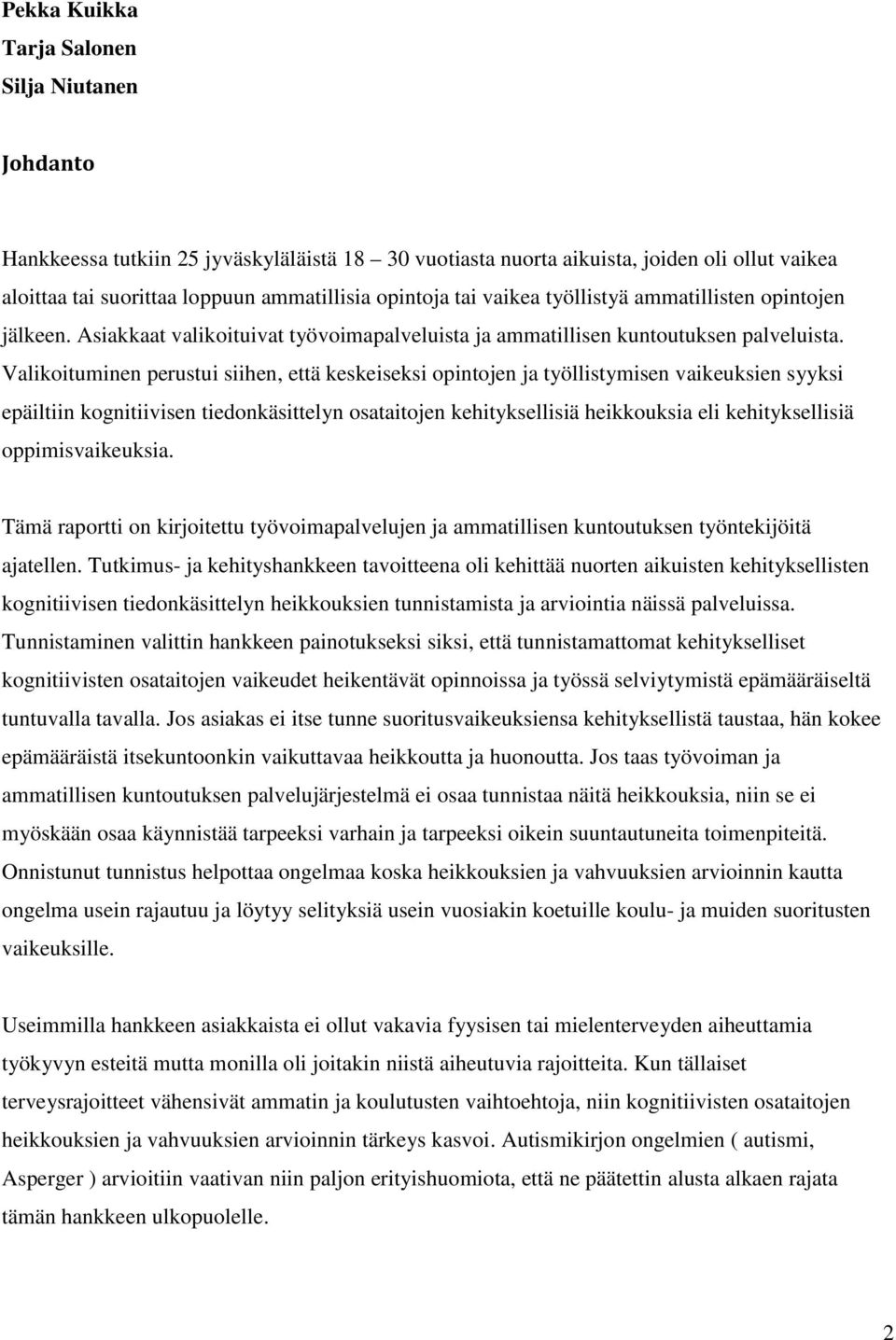 Valikoituminen perustui siihen, että keskeiseksi opintojen ja työllistymisen vaikeuksien syyksi epäiltiin kognitiivisen tiedonkäsittelyn osataitojen kehityksellisiä heikkouksia eli kehityksellisiä