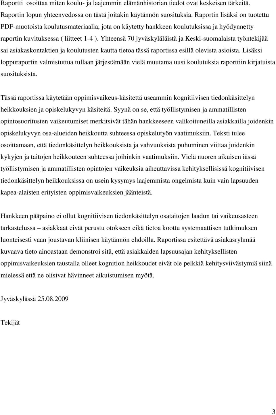 Yhteensä 70 jyväskyläläistä ja Keski-suomalaista työntekijää sai asiakaskontaktien ja koulutusten kautta tietoa tässä raportissa esillä olevista asioista.