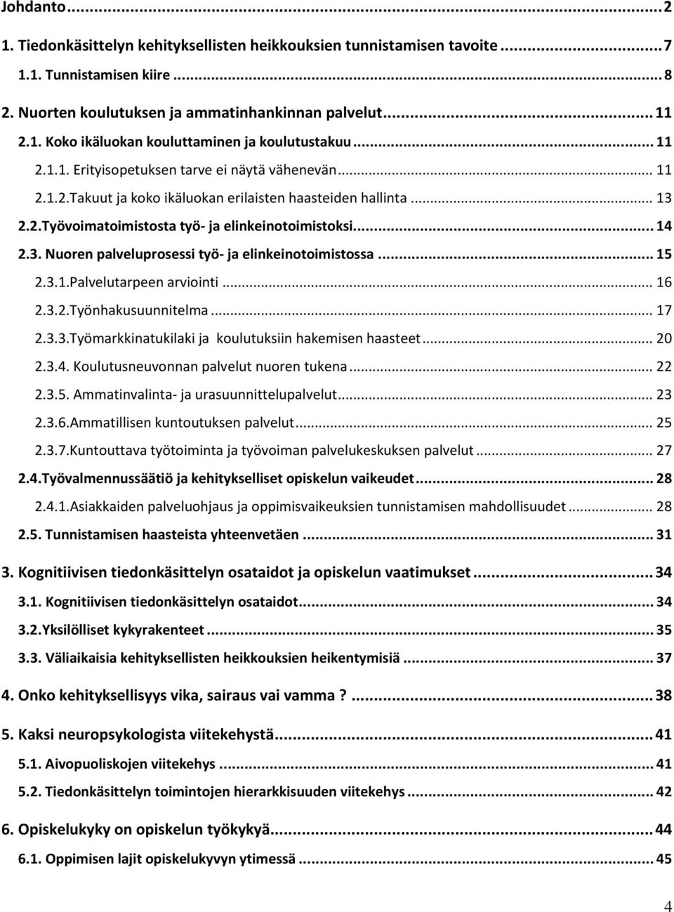 .. 15 2.3.1.Palvelutarpeen arviointi... 16 2.3.2.Työnhakusuunnitelma... 17 2.3.3.Työmarkkinatukilaki ja koulutuksiin hakemisen haasteet... 20 2.3.4. Koulutusneuvonnan palvelut nuoren tukena... 22 2.3.5. Ammatinvalinta- ja urasuunnittelupalvelut.