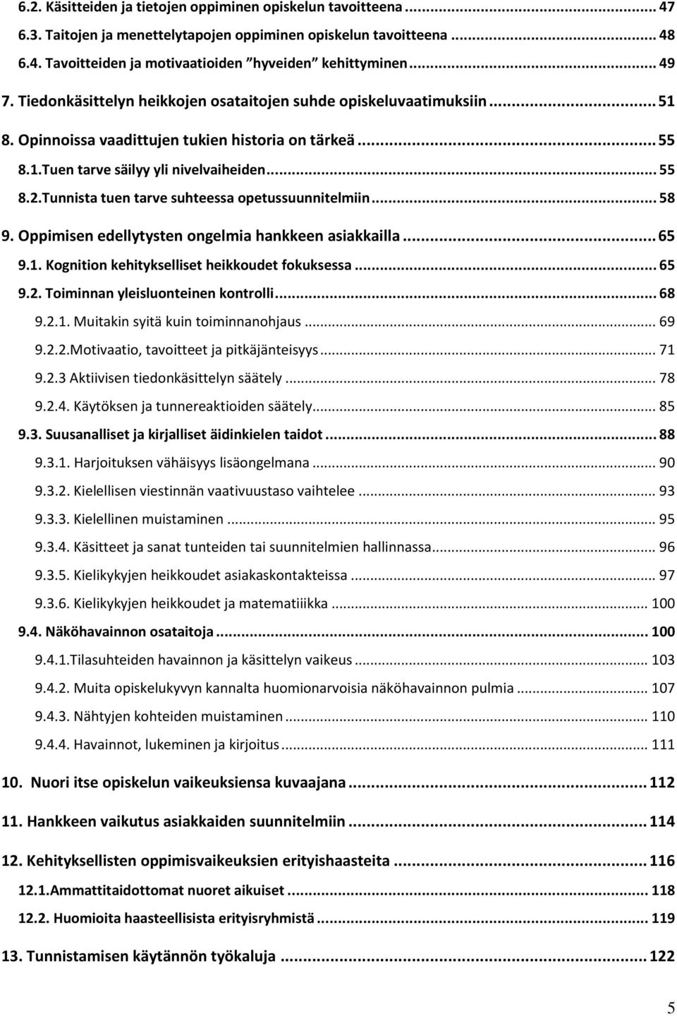 Tunnista tuen tarve suhteessa opetussuunnitelmiin... 58 9. Oppimisen edellytysten ongelmia hankkeen asiakkailla... 65 9.1. Kognition kehitykselliset heikkoudet fokuksessa... 65 9.2.