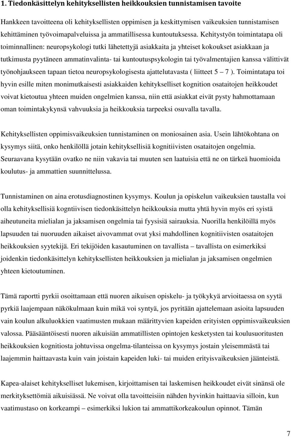 Kehitystyön toimintatapa oli toiminnallinen: neuropsykologi tutki lähetettyjä asiakkaita ja yhteiset kokoukset asiakkaan ja tutkimusta pyytäneen ammatinvalinta- tai kuntoutuspsykologin tai