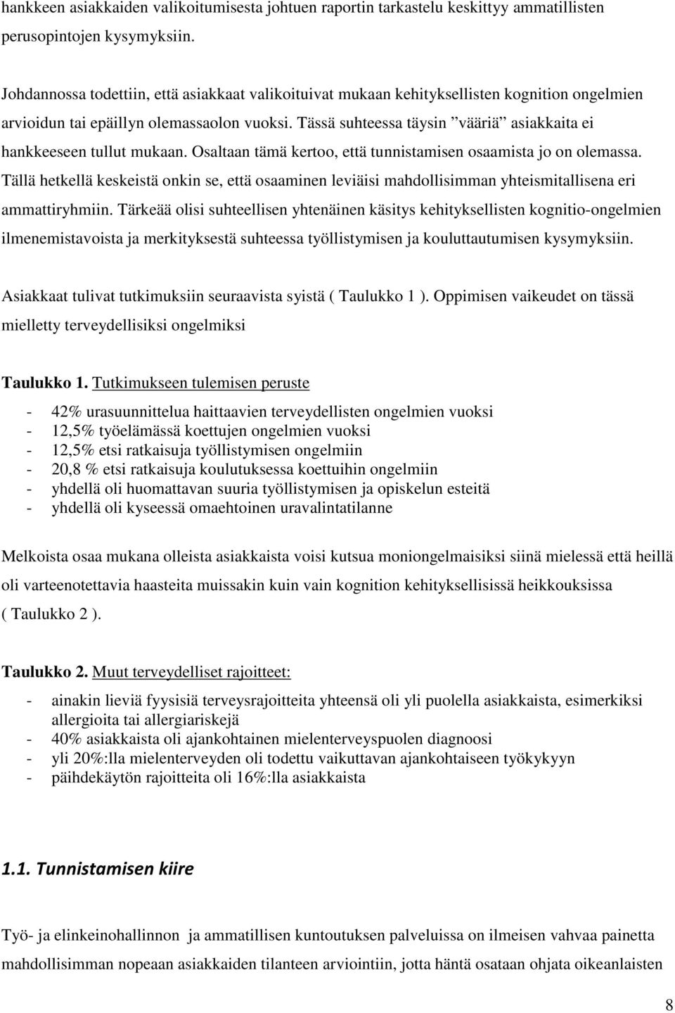 Tässä suhteessa täysin vääriä asiakkaita ei hankkeeseen tullut mukaan. Osaltaan tämä kertoo, että tunnistamisen osaamista jo on olemassa.