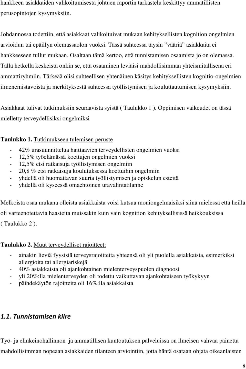 Tässä suhteessa täysin vääriä asiakkaita ei hankkeeseen tullut mukaan. Osaltaan tämä kertoo, että tunnistamisen osaamista jo on olemassa.