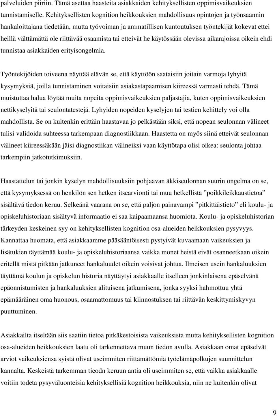 riittävää osaamista tai etteivät he käytössään olevissa aikarajoissa oikein ehdi tunnistaa asiakkaiden erityisongelmia.