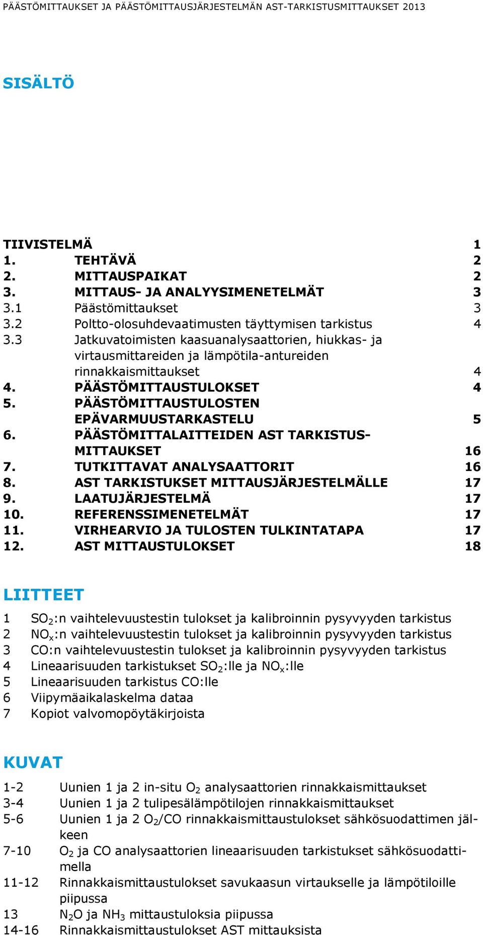 PÄÄSTÖMITTAUSTULOKSET 4 5. PÄÄSTÖMITTAUSTULOSTEN EPÄVARMUUSTARKASTELU 5 6. PÄÄSTÖMITTALAITTEIDEN AST TARKISTUS- MITTAUKSET 16 7. TUTKITTAVAT ANALYSAATTORIT 16 8.