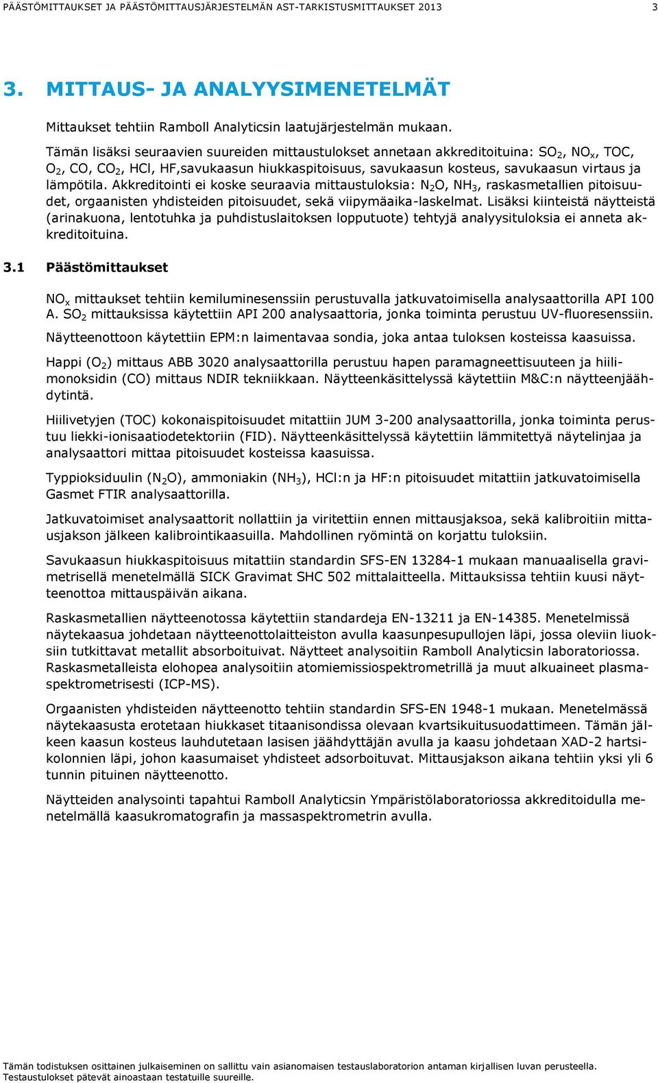 Akkreditointi ei koske seuraavia mittaustuloksia: N 2 O, NH 3, raskasmetallien pitoisuudet, orgaanisten yhdisteiden pitoisuudet, sekä viipymäaika-laskelmat.