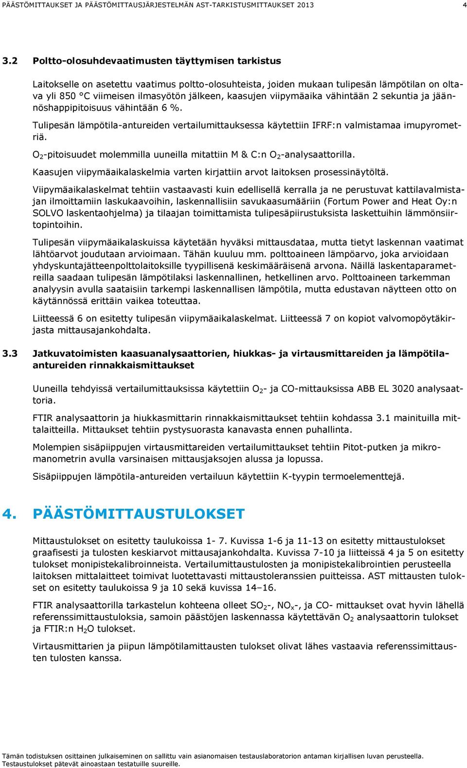 viipymäaika vähintään 2 sekuntia ja jäännöshappipitoisuus vähintään 6 %. Tulipesän lämpötila-antureiden vertailumittauksessa käytettiin IFRF:n valmistamaa imupyrometriä.