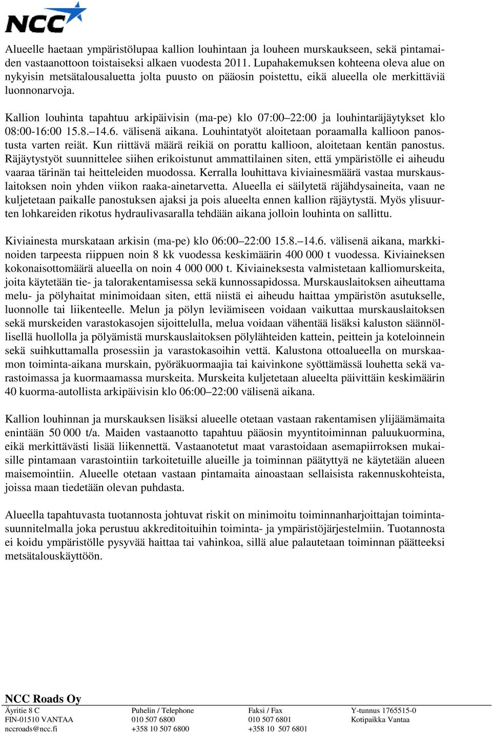 Kallion louhinta tapahtuu arkipäivisin (ma-pe) klo 07:00 22:00 ja louhintaräjäytykset klo 08:00-16:00 15.8. 14.6. välisenä aikana. Louhintatyöt aloitetaan poraamalla kallioon panostusta varten reiät.