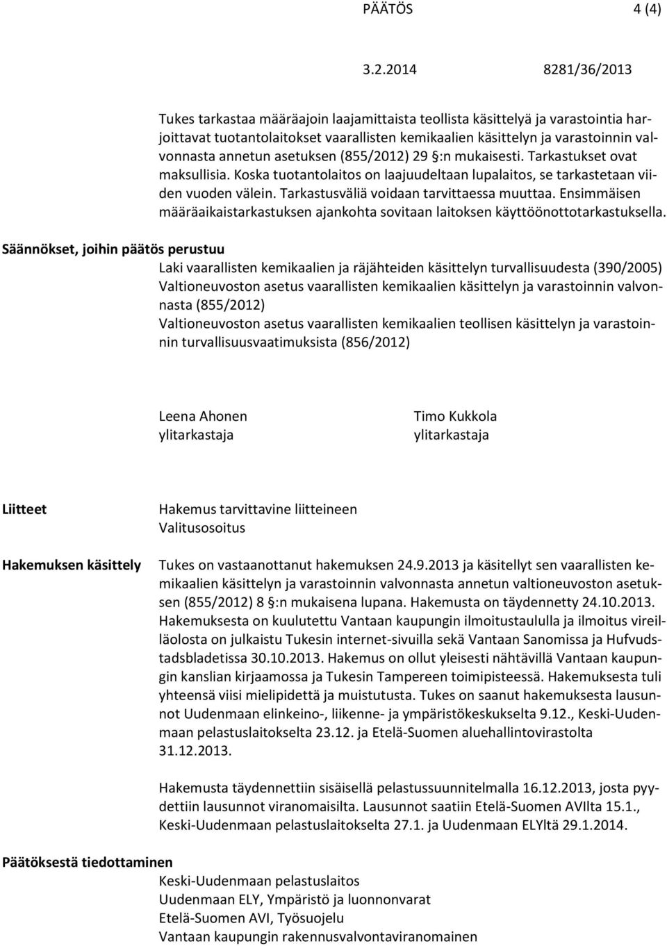 Tarkastusväliä voidaan tarvittaessa muuttaa. Ensimmäisen määräaikaistarkastuksen ajankohta sovitaan laitoksen käyttöönottotarkastuksella.