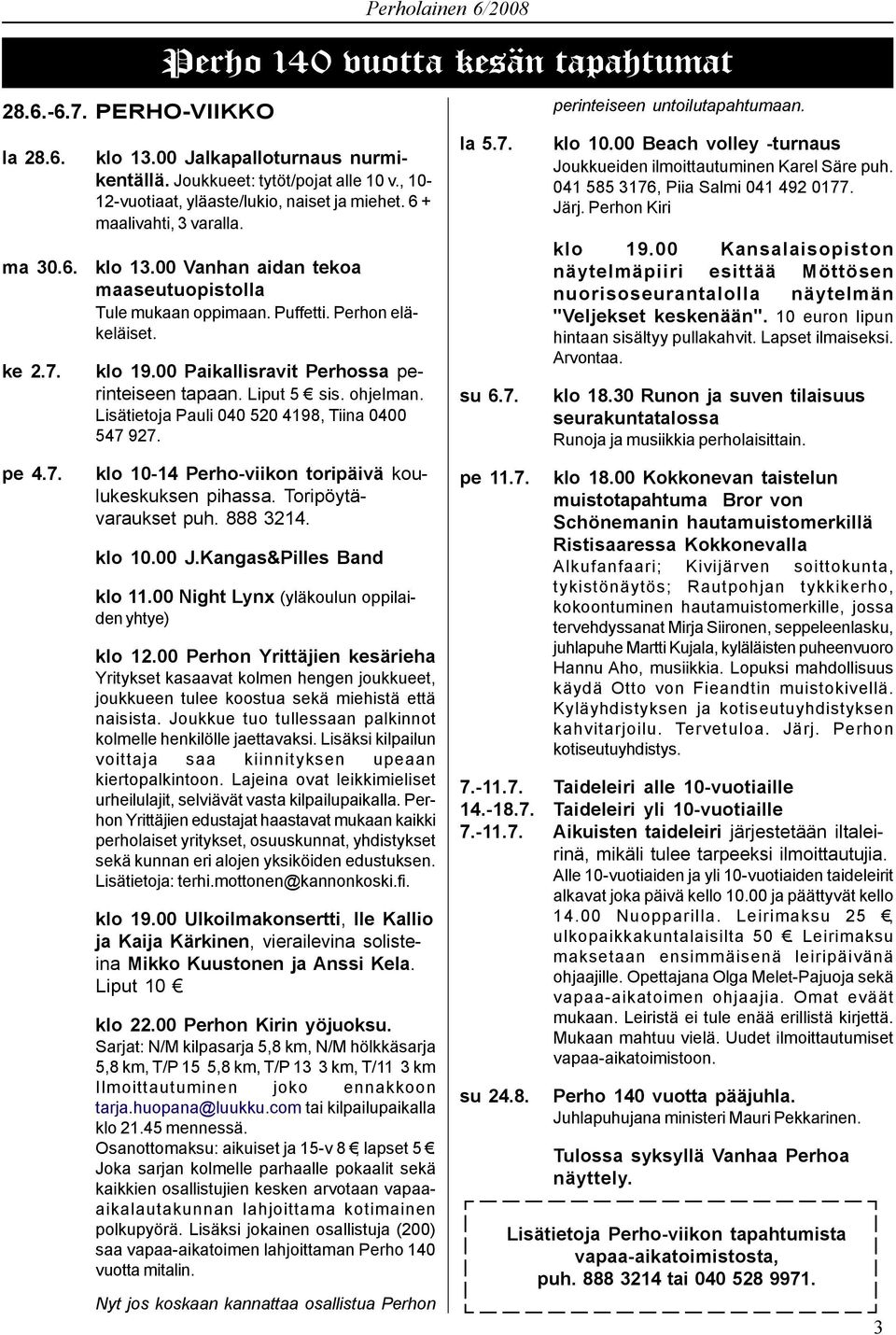 00 Paikallisravit Perhossa perinteiseen tapaan. Liput 5 sis. ohjelman. Lisätietoja Pauli 040 520 4198, Tiina 0400 547 927. klo 10-14 Perho-viikon toripäivä koulukeskuksen pihassa.