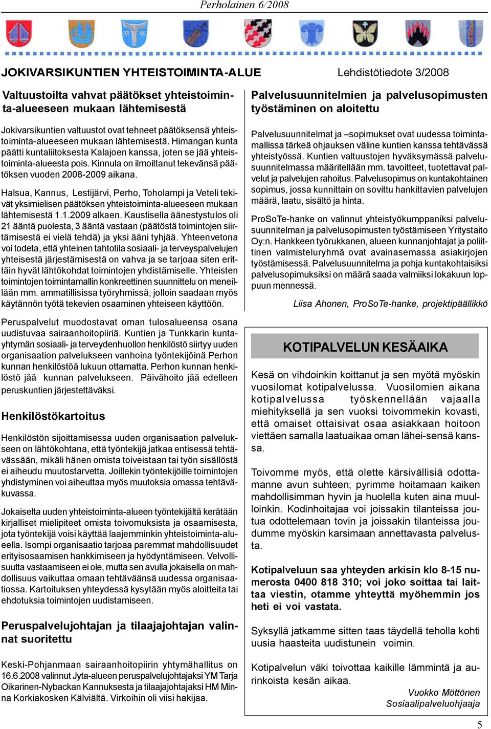 Kinnula on ilmoittanut tekevänsä päätöksen vuoden 2008-2009 aikana.