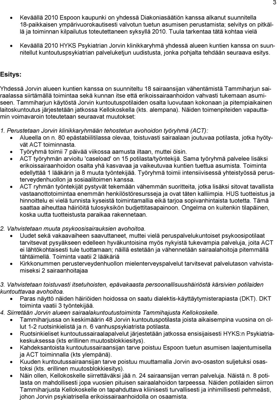 Tuula tarkentaa tätä kohtaa vielä Keväällä 2010 HYKS Psykiatrian Jorvin klinikkaryhmä yhdessä alueen kuntien kanssa on suunnitellut kuntoutuspsykiatrian palveluketjun uudistusta, jonka pohjalta