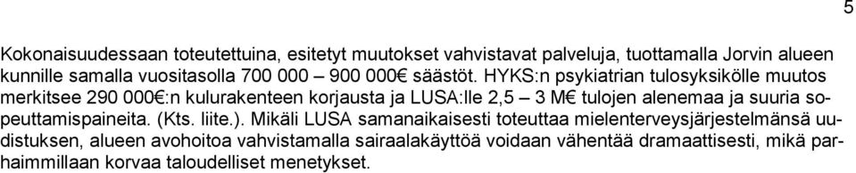 HYKS:n psykiatrian tulosyksikölle muutos merkitsee 290 000 :n kulurakenteen korjausta ja LUSA:lle 2,5 3 M tulojen alenemaa ja suuria