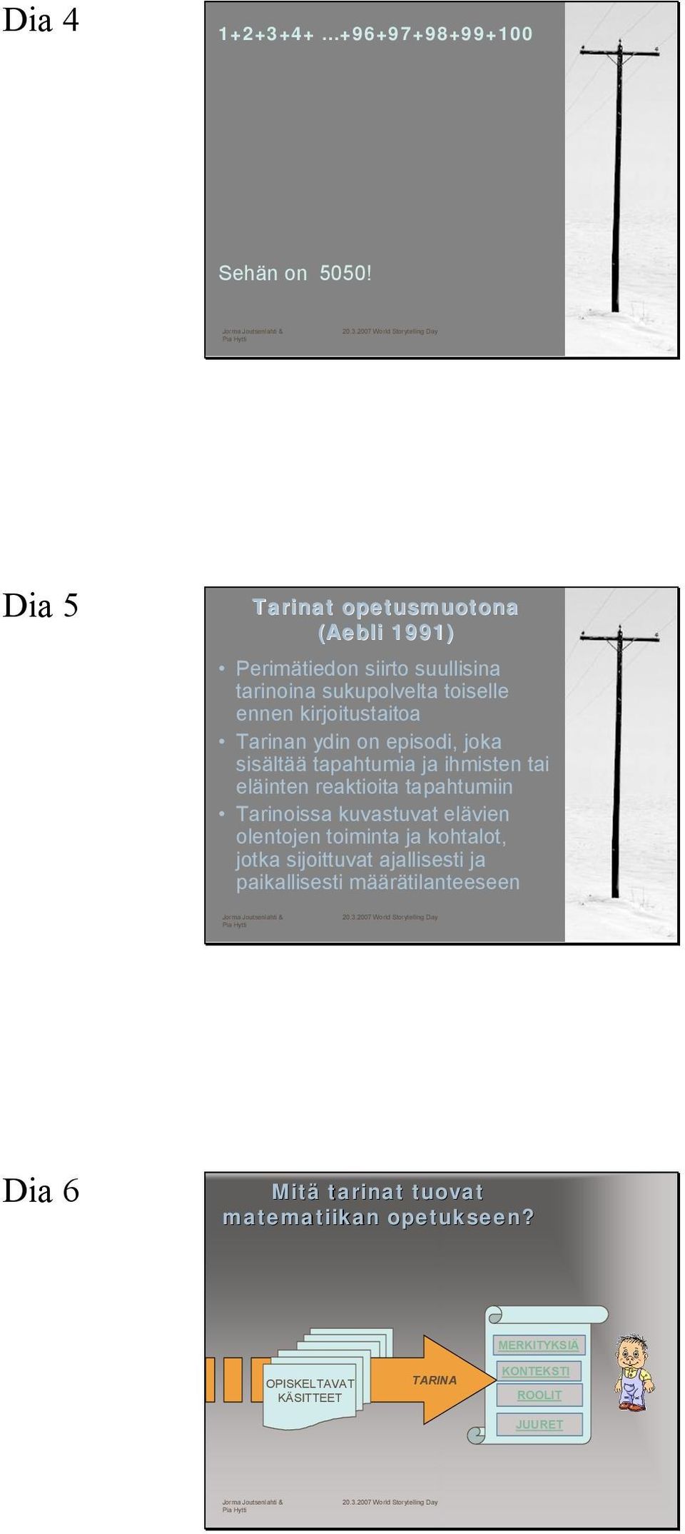 Tarinan ydin on episodi, joka sisältää tapahtumia ja ihmisten tai eläinten reaktioita tapahtumiin Tarinoissa kuvastuvat elävien