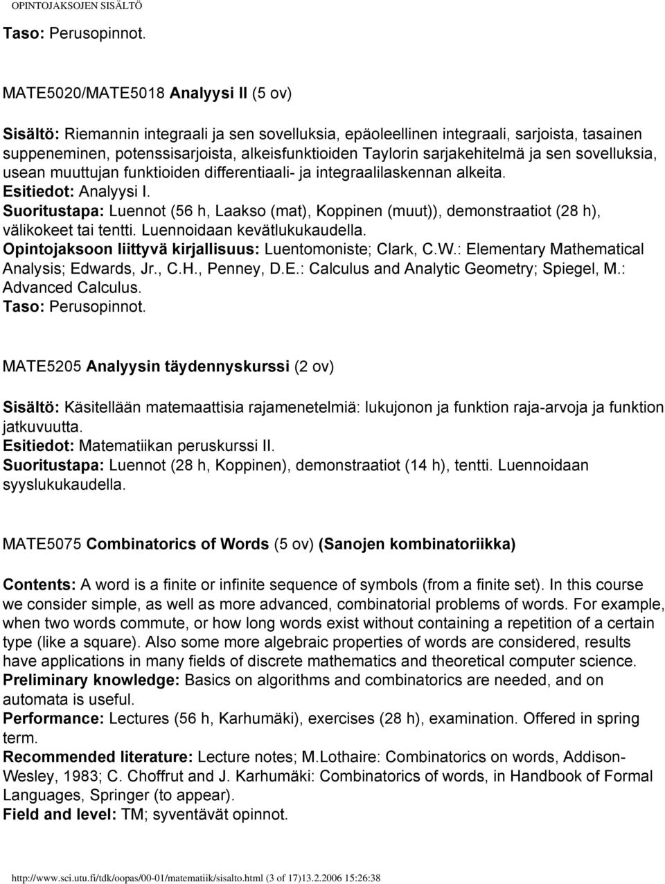 sarjakehitelmä ja sen sovelluksia, usean muuttujan funktioiden differentiaali- ja integraalilaskennan alkeita. Esitiedot: Analyysi I.