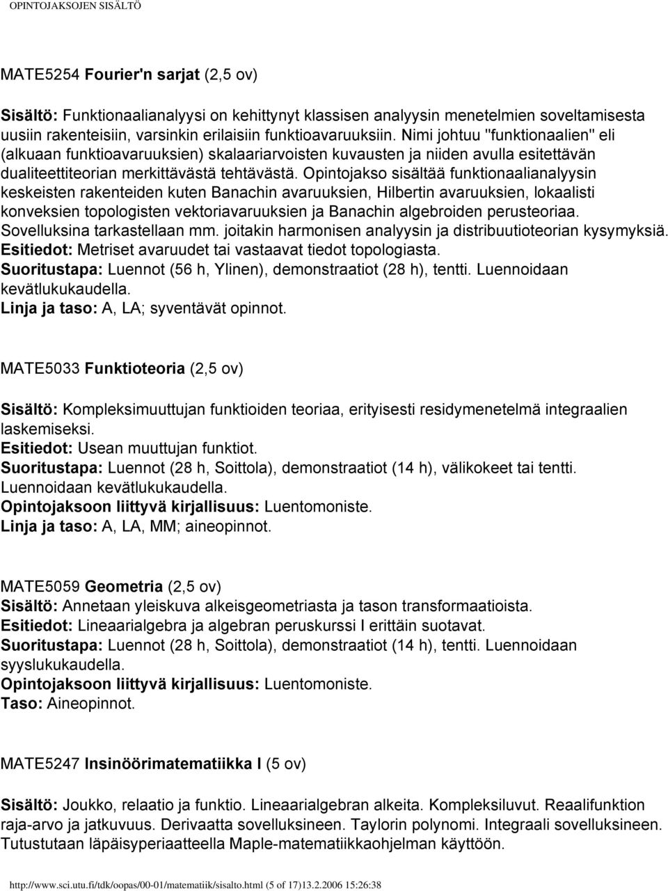 Opintojakso sisältää funktionaalianalyysin keskeisten rakenteiden kuten Banachin avaruuksien, Hilbertin avaruuksien, lokaalisti konveksien topologisten vektoriavaruuksien ja Banachin algebroiden